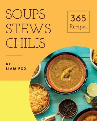 Soups, Stews and Chilis 365: Enjoy 365 Days with Soups, Stews and Chilis Recipes in Your Own Soups, Stews and Chilis Cookbook! [book 1] by Fox, Liam