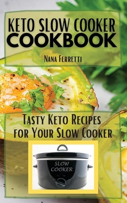 Keto Slow Cooker Cookbook: Tasty Keto Recipes For Your Slow Cooker by Ferretti, Nana