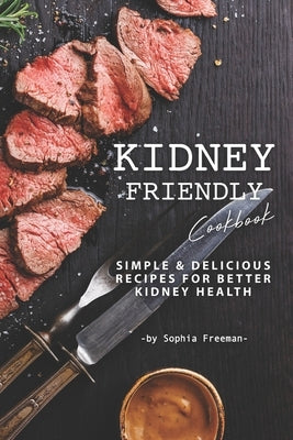 Kidney Friendly Cookbook: Simple Delicious Recipes for Better Kidney Health by Freeman, Sophia