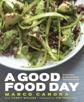A Good Food Day: Reboot Your Health with Food That Tastes Great: A Cookbook by Canora, Marco