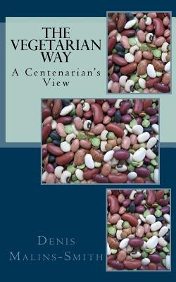 The Vegetarian Way: A Centenarian's View by Malins-Smith, Denis