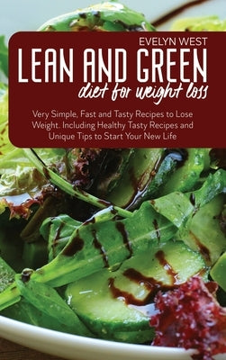 Lean and Green Diet for Weight Loss: Very Simple, Fast and Tasty Recipes to Lose Weight. Including Healthy Tasty Recipes and Unique Tips to Start Your by West, Evelyn