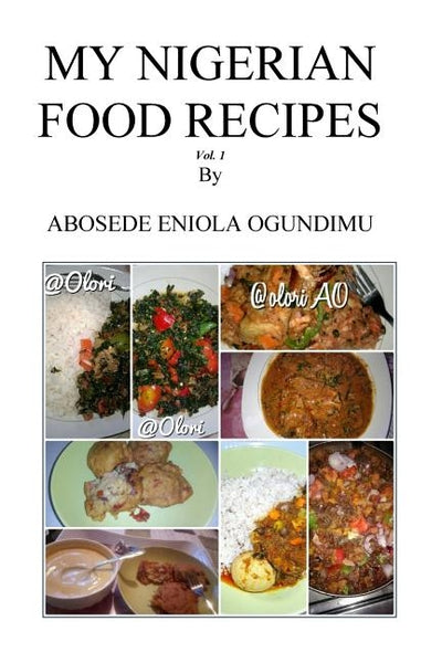 My Nigerian food recipes by Ogundimu, Abosede Eniola