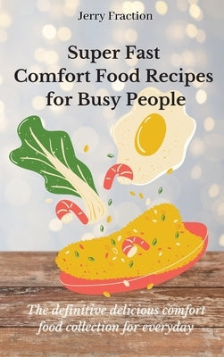 Super Fast Comfort Food Recipes for Busy People: The definitive delicious comfort food collection for everyday by Fraction, Jerry