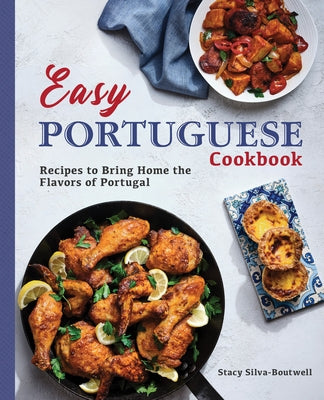 Easy Portuguese Cookbook: Recipes to Bring Home the Flavors of Portugal by Silva-Boutwell, Stacy