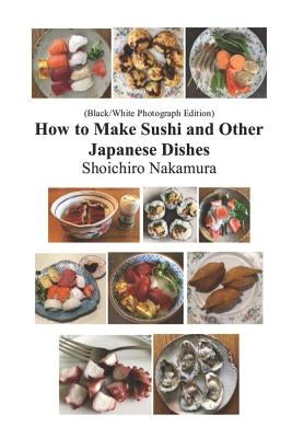 How to make Sushi and Other Japanese Dishes: Black/White Photographs Edition by Nakamura, Shoichiro