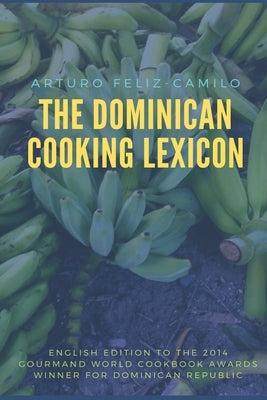 The Dominican Cooking Lexicon: Glossary & Spanish Pronunciation Keys by Féliz-Camilo, Arturo