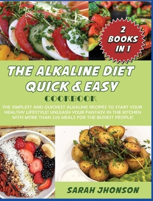 Alkaline Diet Quick and Easy Cookbook: The Simplest and Quickest Alkaline Recipes to Start Your Healthy Lifestyle! Unleash Your Fantasy in The Kitchen by Johnson, Sarah