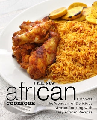 The New African Cookbook: Discover the Wonders of Delicious African Cooking with Easy African Recipes (2nd Edition) by Press, Booksumo