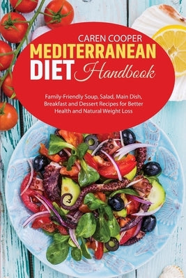 Mediterranean Diet Handbook: Family-Friendly Soup, Salad, Main Dish, Breakfast and Dessert Recipes for Better Health and Natural Weight Loss by Baker, Emily