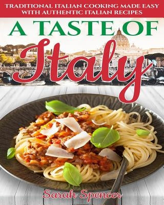 A Taste of Italy: Traditional Italian Cooking Made Easy with Authentic Italian Recipes - Black & White Edition - by Spencer, Sarah