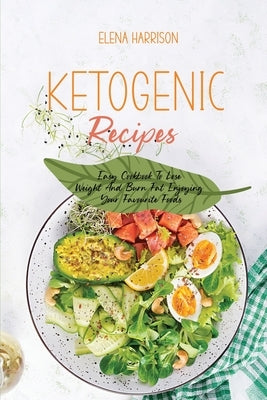 Ketogenic Recipes: Easy Cookbook To Lose Weight And Burn Fat Enjoying Your Favourite Foods by Harrison, Elena