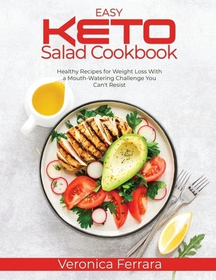 Easy Keto Salad Cookbook: Healthy Recipes for Weight Loss With a Mouth-Watering Challenge You Can't Resist by Ferrara, Veronica