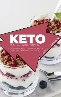 Keto Recipes for Beginners: Quick and Yummy Low-Fat Recipes to Heal Your Body and Lose Weight by Lauren, Isabelle