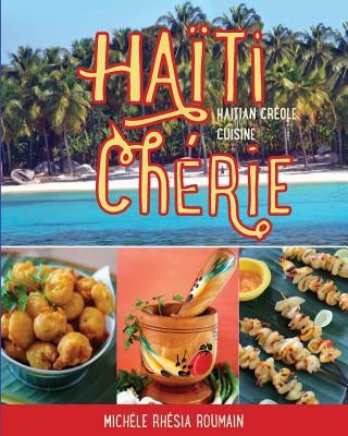 Haiti Cherie, Haitian Creole Cuisine: Haitian Creole Cuisine by Roumain, Michele Rhesia