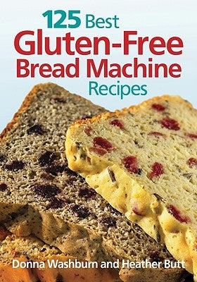 125 Best Gluten-Free Bread Machine Recipes by Washburn, Donna