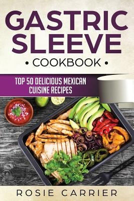 Gastric Sleeve Cookbook: Top 50 Delicious Mexican Cuisine Recipes. by Carrier, Rosie