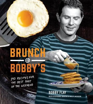 Brunch at Bobby's: 140 Recipes for the Best Part of the Weekend: A Cookbook by Flay, Bobby