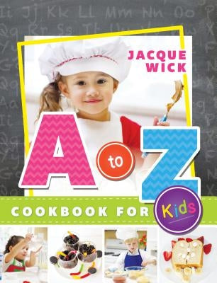 A to Z Cookbook for Kids by Wick, Jacque