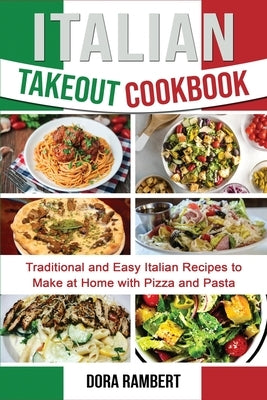 Italian Takeout Cookbook: Traditional and Easy Italian Recipes to Make at Home with Pizza and Pasta by Rambert, Dora