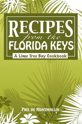 Recipes From The Florida Keys: A Lime Tree Bay Cookbook by De Montmollin, Phil