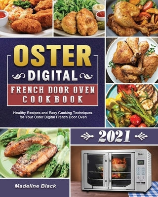 Oster Digital French Door Oven Cookbook 2021: Healthy Recipes and Easy Cooking Techniques for Your Oster Digital French Door Oven by Black, Madeline