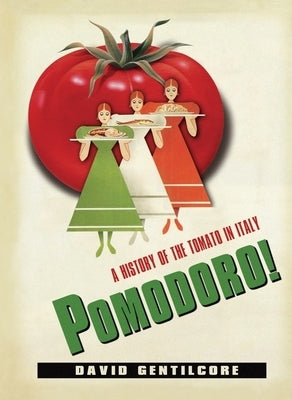 Pomodoro!: A History of the Tomato in Italy by Gentilcore, David