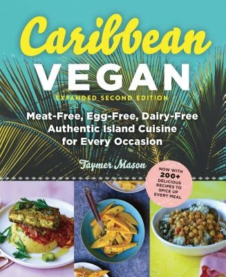 Caribbean Vegan: Meat-Free, Egg-Free, Dairy-Free Authentic Island Cuisine for Every Occasion by Mason, Taymer