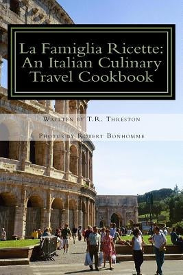 La Famiglia Ricette: An Italian Culinary Travel Cookbook by Bonhomme, Robert