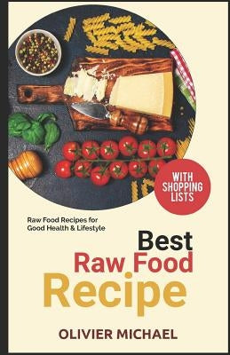 Best Raw Food Recipes: Raw Food Recipes for Good Health & Lifestyle by Michael, Olivier