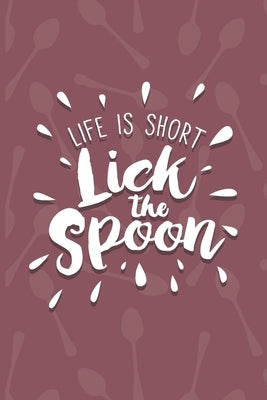Life Is Short, Lick The Spoon: Recipe Book To Write In - Custom Cookbook For Special Recipes Notebook - Unique Keepsake Cooking Baking Gift - Matte C by Dreamblaze Design