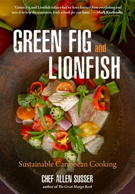 Green Fig and Lionfish: Sustainable Caribbean Cooking (Eco Cookbook, Celebrity Chef, for Fans of My Modern Caribbean Kitchen or Ziggy Marley a by Susser, Allen