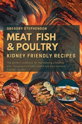 Kidney Friendly Diet: These Delicious Recipes Have Something for Everyone, from Hearty Mains to Flavorful Sides. Remember, Replenishing Prot by Stephenson, Gregory
