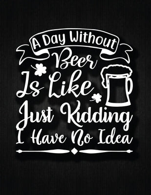 A day without beer is like, just kidding, I have no idea: Recipe Notebook to Write In Favorite Recipes - Best Gift for your MOM - Cookbook For Writing by Journal, Recipe