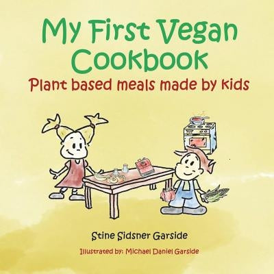My First Vegan Cookbook: Plant Based Meals Made By Kids. #1 Vegan Cookbook For Kids by Garside, Michael Daniel