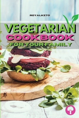 Vegetarian Cookbook for Your Family: Delicious Plant-Based Recipes To Enjoy With Your Family by Royal Keto