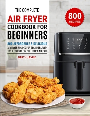The Complete Air Fryer Cookbook For Beginners by J. Levine, Gary