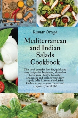 Mediterranean and Indian Salads: This book contains low-fat, quick and easy recipes for beginners, ideated to boost your lifestyle from the awakening by Ortega, Kumar