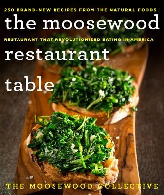 The Moosewood Restaurant Table: 250 Brand-New Recipes from the Natural Foods Restaurant That Revolutionized Eating in America by Moosewood Collective