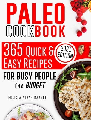 Paleo Cookbook for Beginners: 365 Quick & Easy Recipes for Busy People on a Budget by Barnes, Felicia Aidan