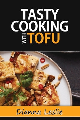 Tasty Cooking With Tofu by Leslie, Dianna