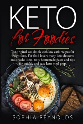Keto for Foodies: The original cookbook with low carb recipes for weight loss. For food lovers many keto desserts and snacks ideas, tast by Reynolds, Sophia