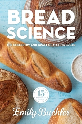 Bread Science: The Chemistry and Craft of Making Bread by Buehler, Emily