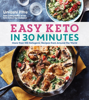 Easy Keto in 30 Minutes: More Than 100 Ketogenic Recipes from Around the World by Pitre, Urvashi