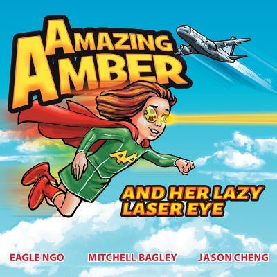 Amazing Amber: and Her Lazy Laser Eye by Ngo, Eagle