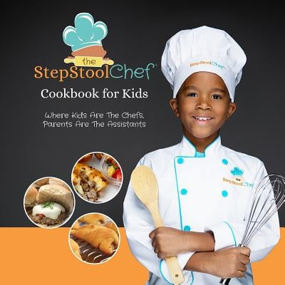The Step Stool Chef(R) Cookbook For Kids by Step Stool Chef, The