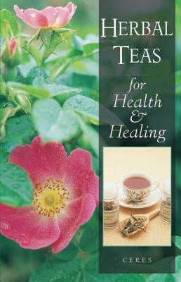 Herbal Teas for Health and Healing by Ceres