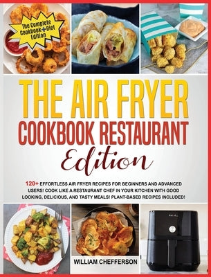 The Air Fryer Cookbook Restaurant Edition: COOKBOOK + DIET ED: 120+ Effortless Air Fryer Recipes for Beginners and Advanced Users! Cook Like a Restaur by Chefferson, William