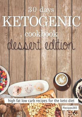 30 Days Ketogenic Cookbook: Dessert Edition: High Fat Low Carb Cookbook for the Keto Diet by Cookbooks, Recipes365