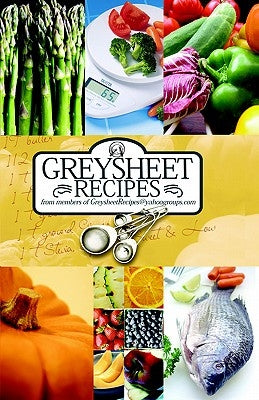 Greysheet Recipes Cookbook Greysheet Recipes Collection from Members of Greysheet Recipes Greysheet Recipes by Greysheet Recipes